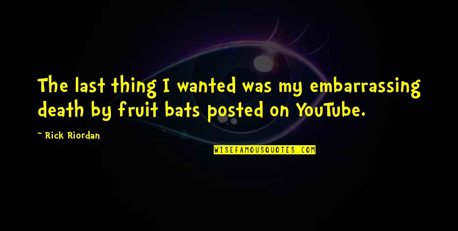 Fruit Bats Quotes By Rick Riordan: The last thing I wanted was my embarrassing