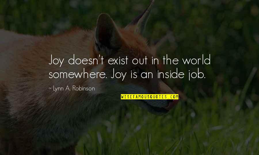 Fruit Box Quotes By Lynn A. Robinson: Joy doesn't exist out in the world somewhere. Fruit Box Quotes By Lynn A. Robinson: Joy doesn't exist out in the world somewhere.