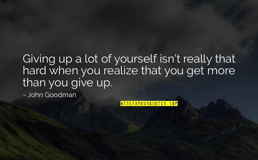 Fruit Cake Quotes By John Goodman: Giving up a lot of yourself isn't really