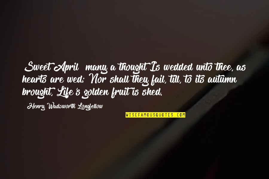 Fruit For Thought Quotes By Henry Wadsworth Longfellow: Sweet April! many a thought Is wedded unto