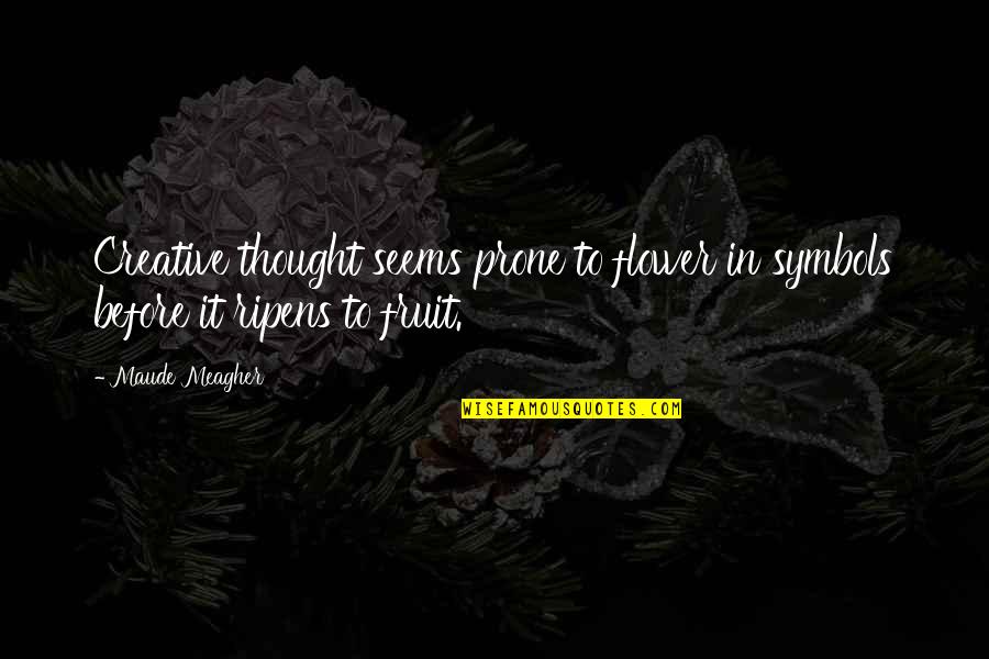 Fruit For Thought Quotes By Maude Meagher: Creative thought seems prone to flower in symbols