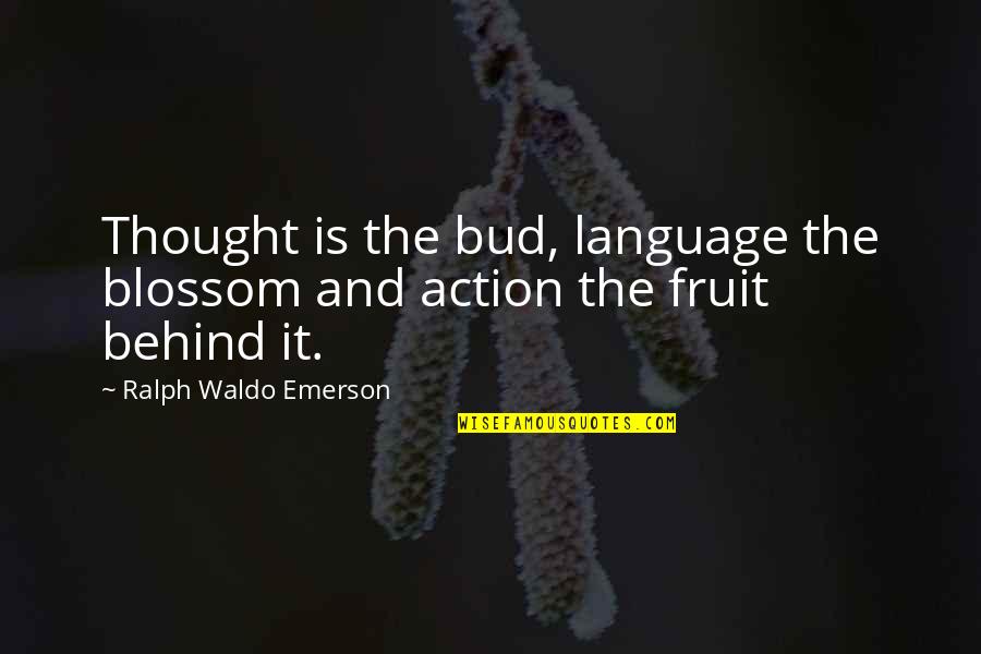 Fruit For Thought Quotes By Ralph Waldo Emerson: Thought is the bud, language the blossom and Fruit For Thought Quotes By Ralph Waldo Emerson: Thought is the bud, language the blossom and