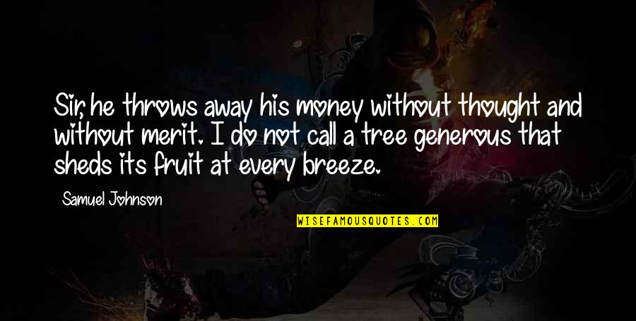 Fruit For Thought Quotes By Samuel Johnson: Sir, he throws away his money without thought Fruit For Thought Quotes By Samuel Johnson: Sir, he throws away his money without thought