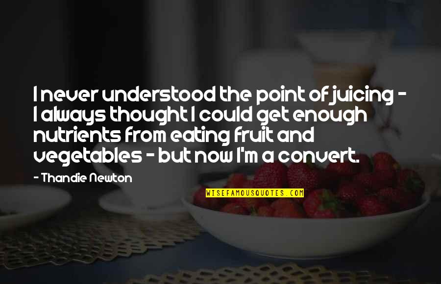 Fruit For Thought Quotes By Thandie Newton: I never understood the point of juicing - Fruit For Thought Quotes By Thandie Newton: I never understood the point of juicing -