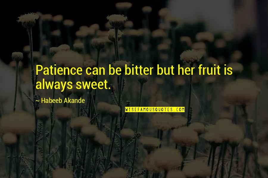 Fruit Inspirational Quotes By Habeeb Akande: Patience can be bitter but her fruit is