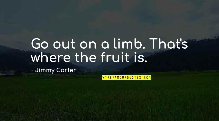 Fruit Inspirational Quotes By Jimmy Carter: Go out on a limb. That's where the