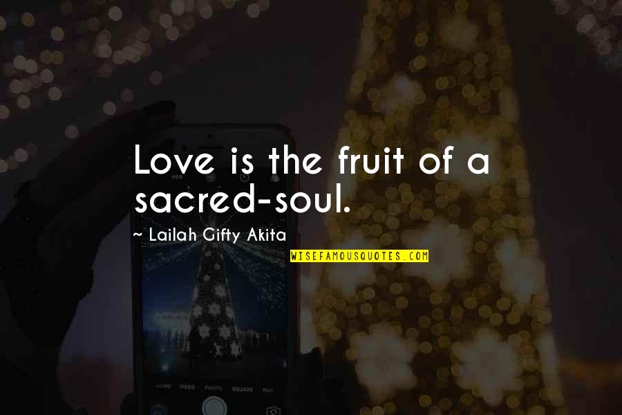 Fruit Inspirational Quotes By Lailah Gifty Akita: Love is the fruit of a sacred-soul.