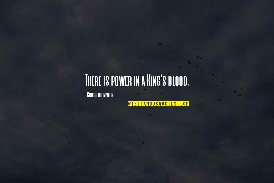 Fruit Loop Quotes By George R R Martin: There is power in a King's blood. Fruit Loop Quotes By George R R Martin: There is power in a King's blood.