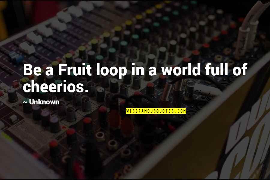 Fruit Loop Quotes By Unknown: Be a Fruit loop in a world full