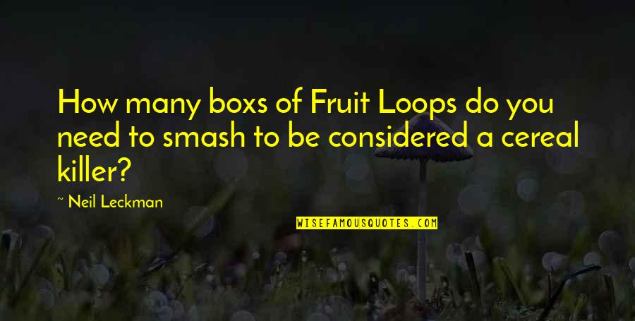 Fruit Loops Quotes By Neil Leckman: How many boxs of Fruit Loops do you