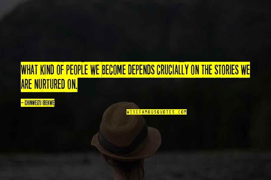 Fruit Motivational Quotes By Chinweizu Ibekwe: What kind of people we become depends crucially Fruit Motivational Quotes By Chinweizu Ibekwe: What kind of people we become depends crucially