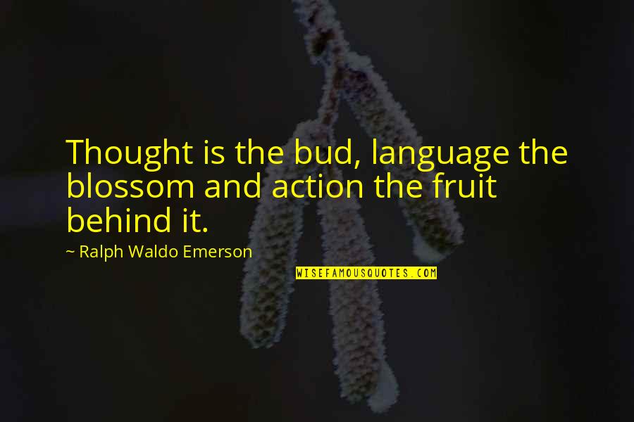 Fruit Of Action Quotes By Ralph Waldo Emerson: Thought is the bud, language the blossom and