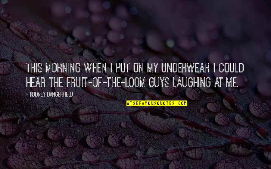 Fruit Of The Loom Quotes By Rodney Dangerfield: This morning when I put on my underwear