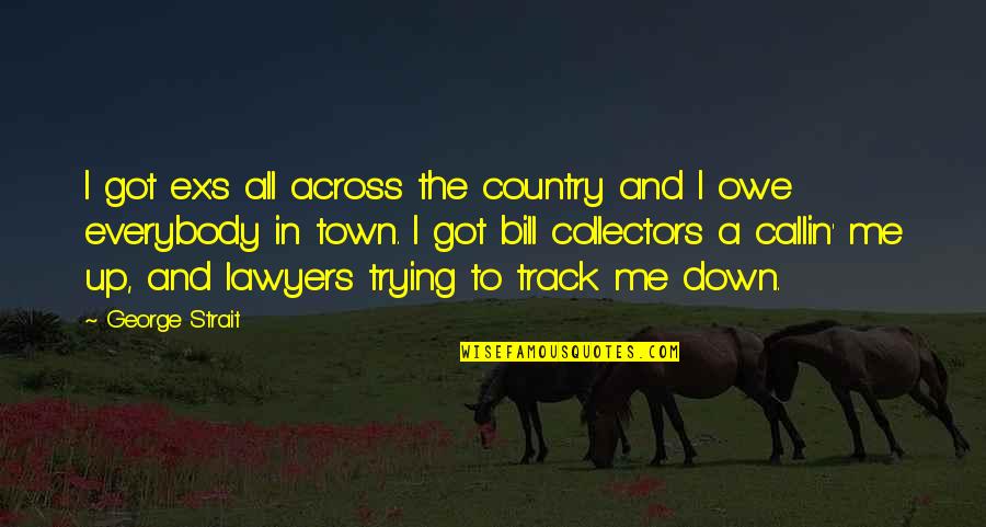 Fruit Of The Womb Quotes By George Strait: I got ex's all across the country and Fruit Of The Womb Quotes By George Strait: I got ex's all across the country and