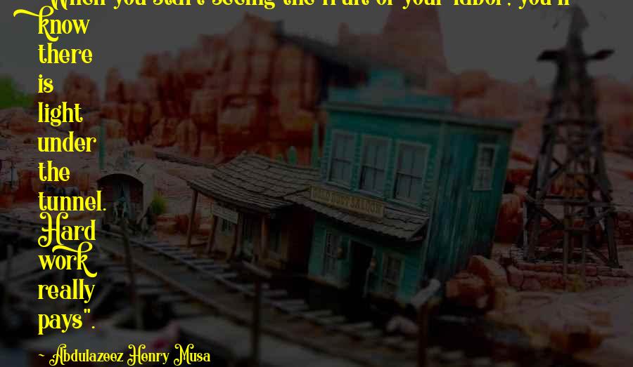 Fruit Of Your Hard Work Quotes By Abdulazeez Henry Musa: When you start seeing the fruit of your