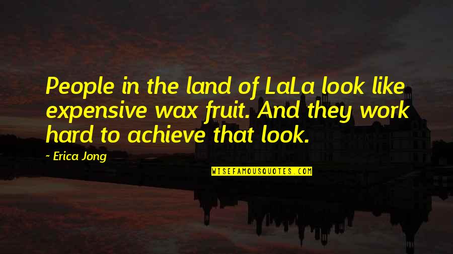 Fruit Of Your Hard Work Quotes By Erica Jong: People in the land of LaLa look like