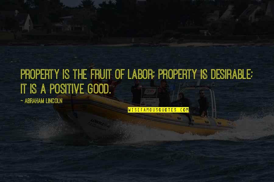 Fruit Of Your Labor Quotes By Abraham Lincoln: Property is the fruit of labor; property is