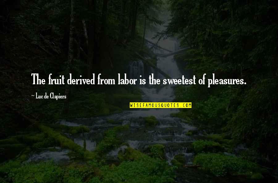 Fruit Of Your Labor Quotes By Luc De Clapiers: The fruit derived from labor is the sweetest