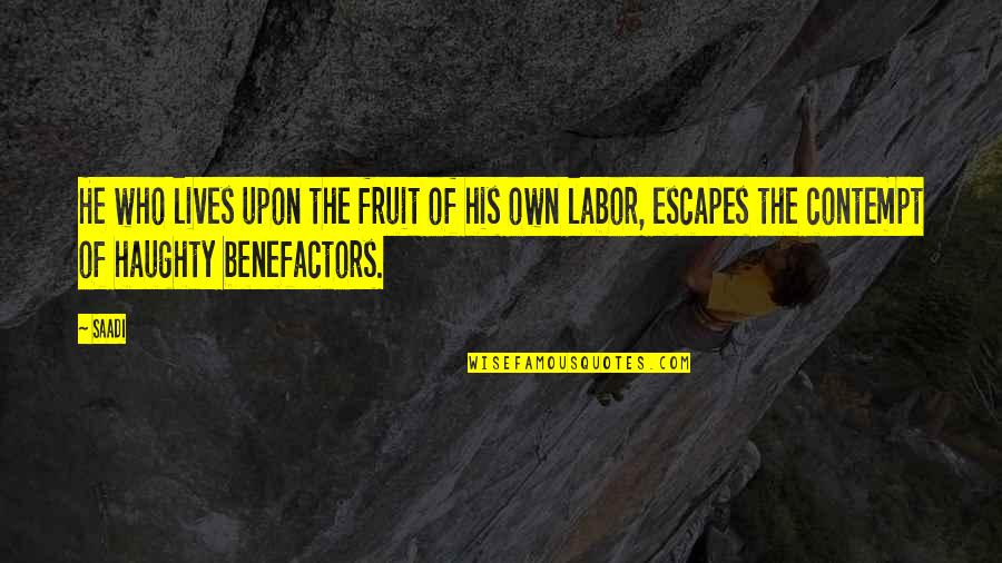 Fruit Of Your Labor Quotes By Saadi: He who lives upon the fruit of his