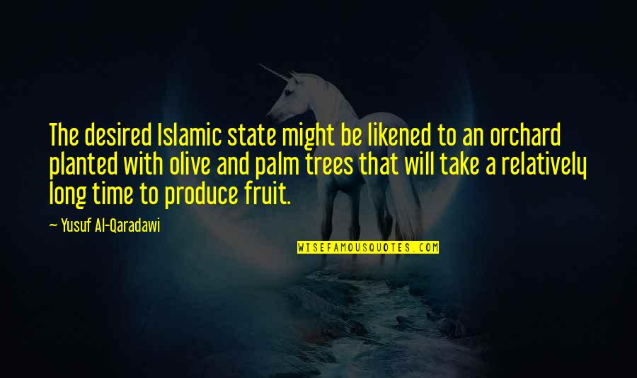 Fruit Orchard Quotes By Yusuf Al-Qaradawi: The desired Islamic state might be likened to