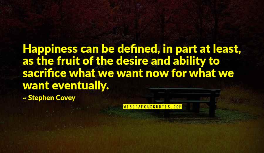 Fruit Sacrifice Quotes By Stephen Covey: Happiness can be defined, in part at least, Fruit Sacrifice Quotes By Stephen Covey: Happiness can be defined, in part at least,