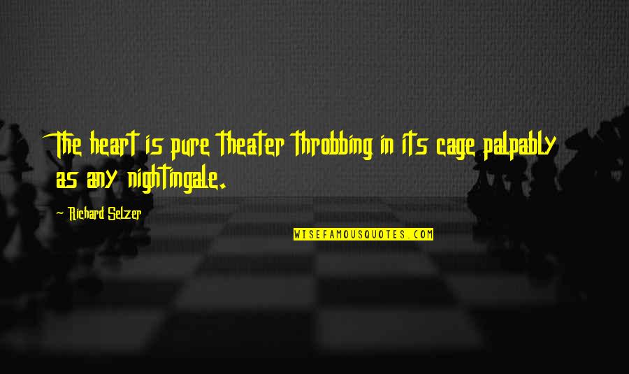 Fruit Seller Quotes By Richard Selzer: The heart is pure theater throbbing in its