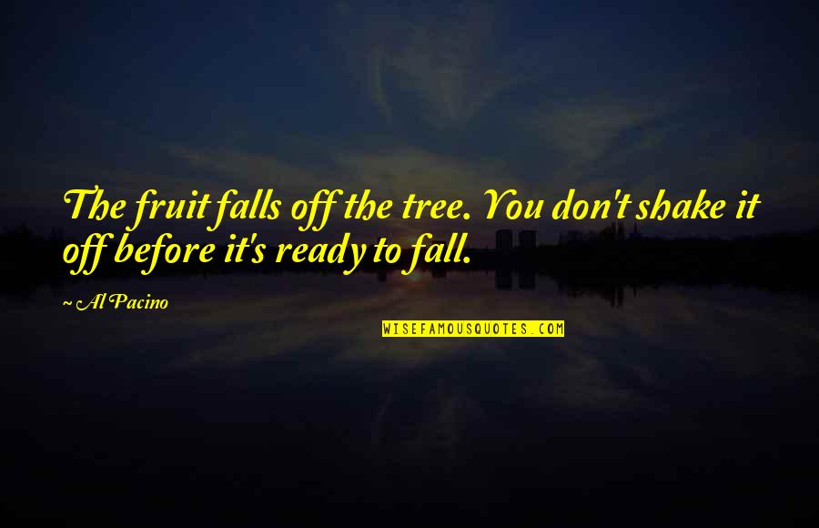 Fruit Shake Quotes By Al Pacino: The fruit falls off the tree. You don't