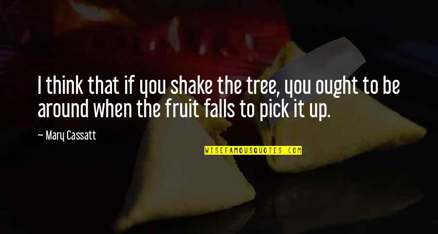 Fruit Shake Quotes By Mary Cassatt: I think that if you shake the tree,