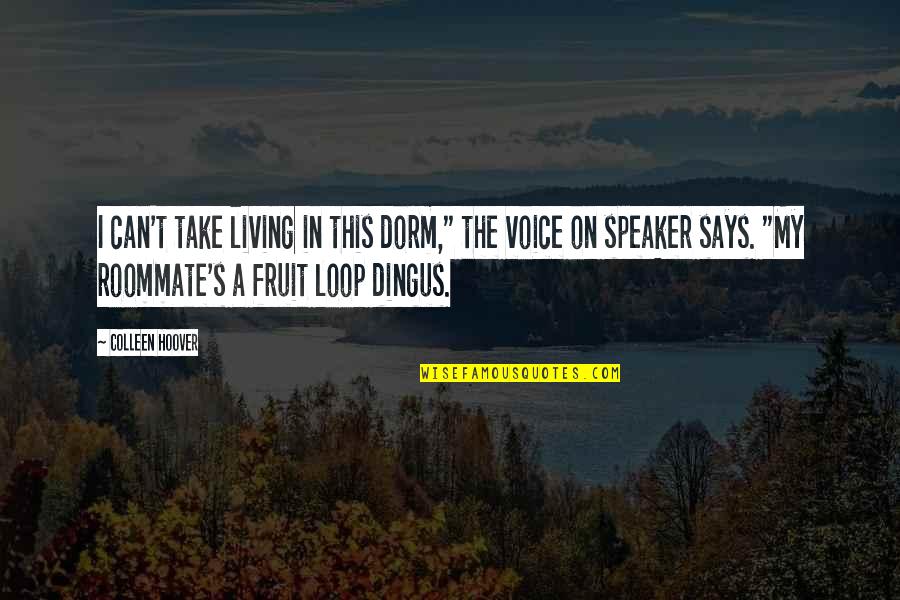 Fruit To My Loop Quotes By Colleen Hoover: I can't take living in this dorm," the