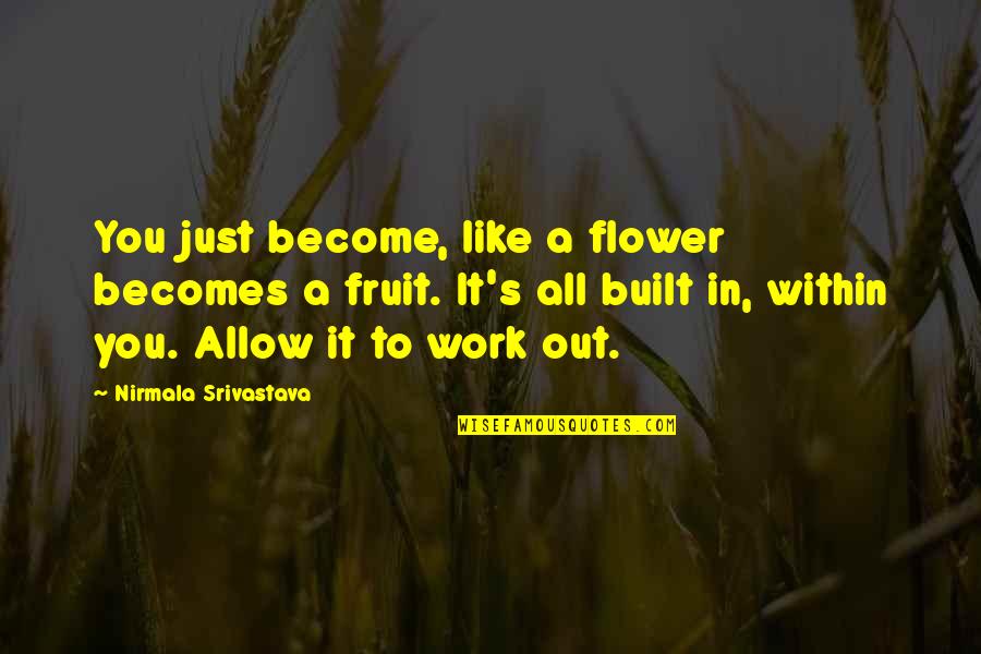 Fruit Wisdom Quotes By Nirmala Srivastava: You just become, like a flower becomes a