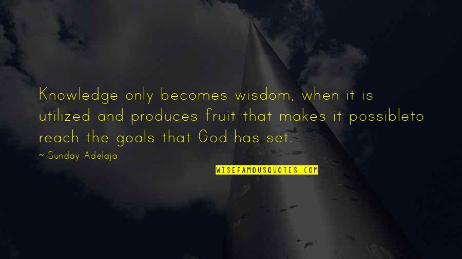 Fruit Wisdom Quotes By Sunday Adelaja: Knowledge only becomes wisdom, when it is utilized