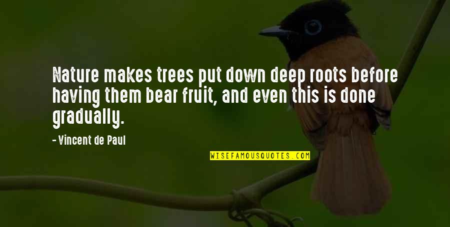 Fruit Wisdom Quotes By Vincent De Paul: Nature makes trees put down deep roots before