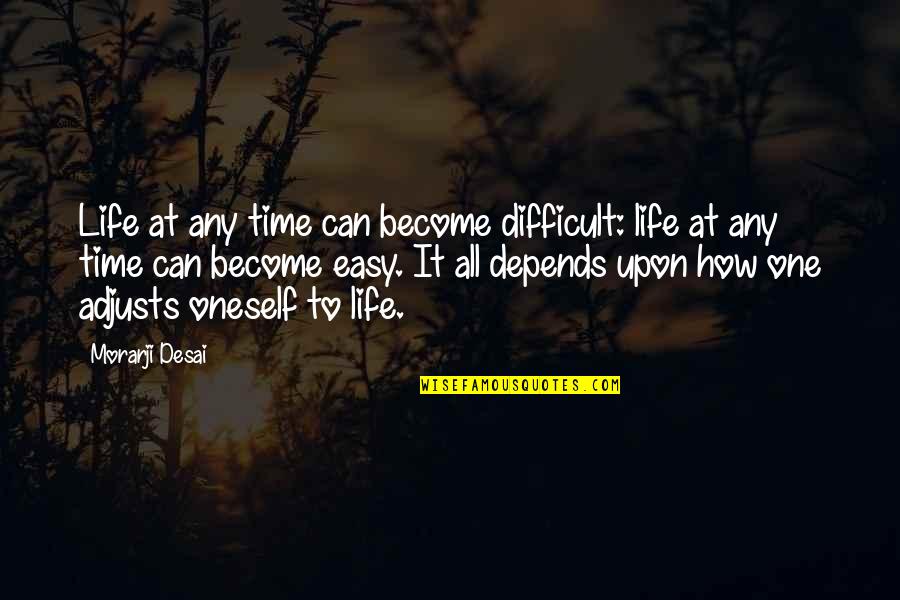 Fruitage Of Spirit Quotes By Morarji Desai: Life at any time can become difficult: life