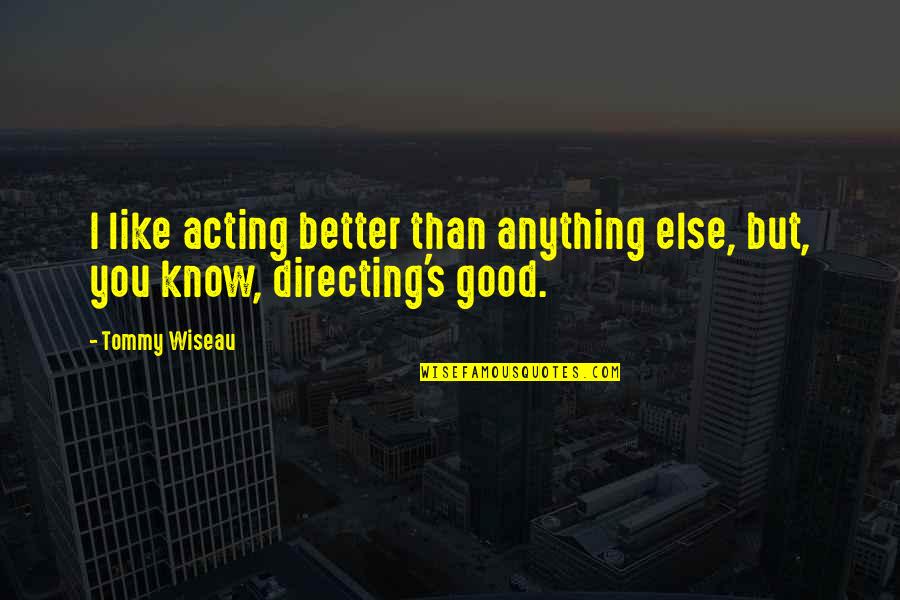 Fruitage Of Spirit Quotes By Tommy Wiseau: I like acting better than anything else, but,