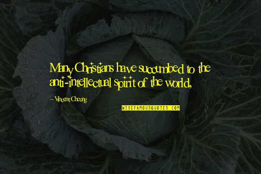 Fruitage Of Spirit Quotes By Vincent Cheung: Many Christians have succumbed to the anti-intellectual spirit
