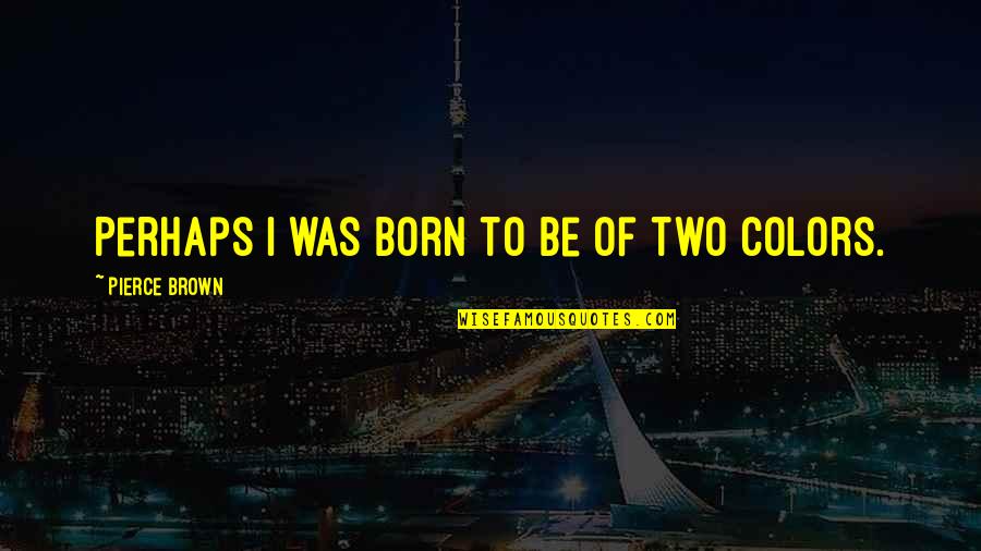 Fruitally Quotes By Pierce Brown: Perhaps I was born to be of two