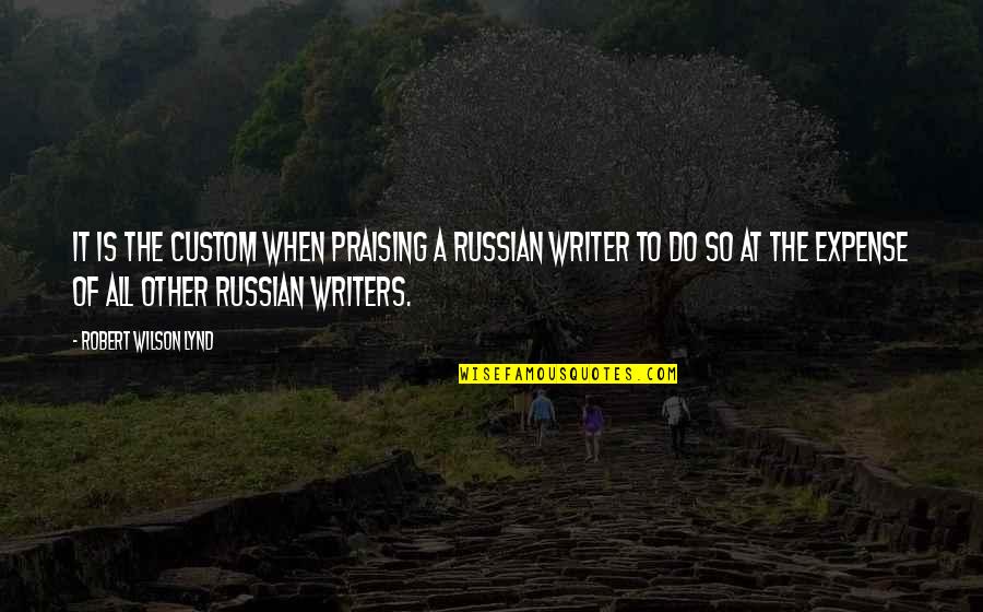 Fruitbat Quotes By Robert Wilson Lynd: It is the custom when praising a Russian