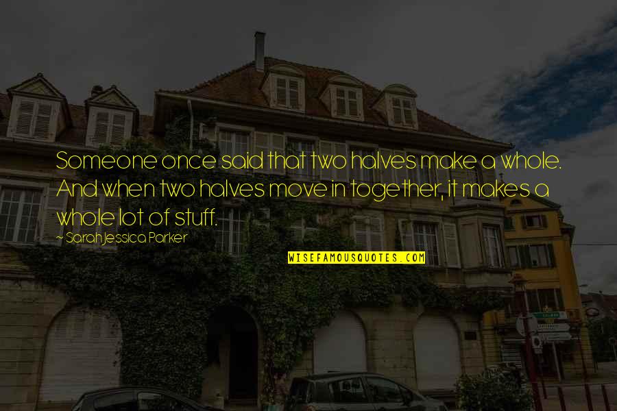 Fruitcakes Made Quotes By Sarah Jessica Parker: Someone once said that two halves make a Fruitcakes Made Quotes By Sarah Jessica Parker: Someone once said that two halves make a