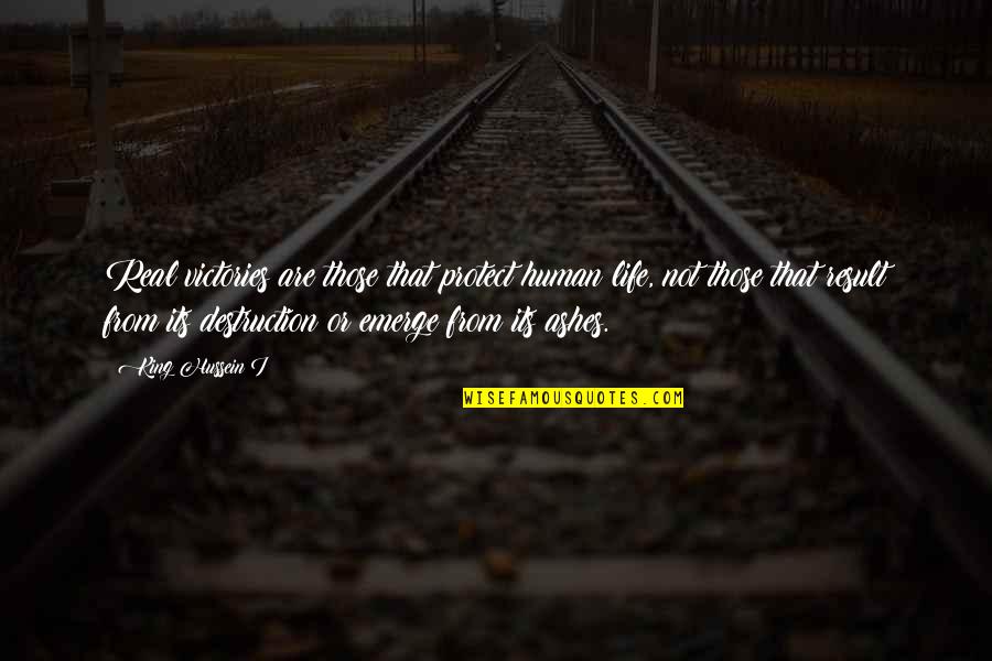Fruited Mulberry Quotes By King Hussein I: Real victories are those that protect human life, Fruited Mulberry Quotes By King Hussein I: Real victories are those that protect human life,