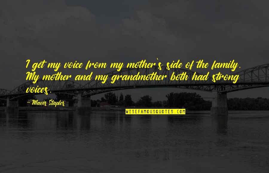Fruited Mulberry Quotes By Mavis Staples: I get my voice from my mother's side Fruited Mulberry Quotes By Mavis Staples: I get my voice from my mother's side
