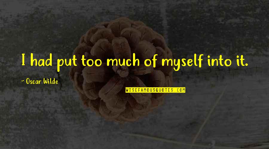 Fruitful Business Quotes By Oscar Wilde: I had put too much of myself into