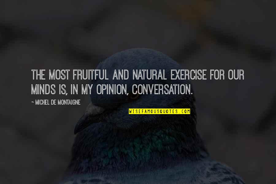 Fruitful Conversation Quotes By Michel De Montaigne: The most fruitful and natural exercise for our
