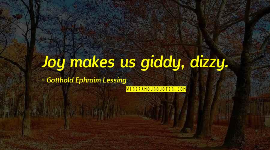 Fruitful Experience Quotes By Gotthold Ephraim Lessing: Joy makes us giddy, dizzy.