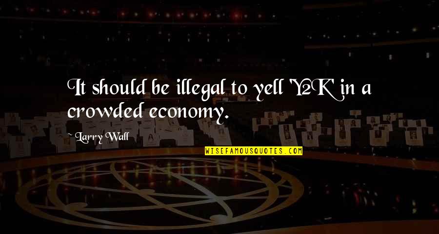 Fruitful Living Quotes By Larry Wall: It should be illegal to yell 'Y2K' in