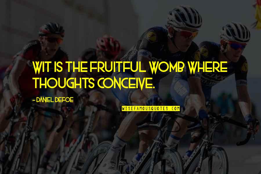 Fruitful Thoughts Quotes By Daniel Defoe: Wit is the Fruitful Womb where Thoughts conceive.