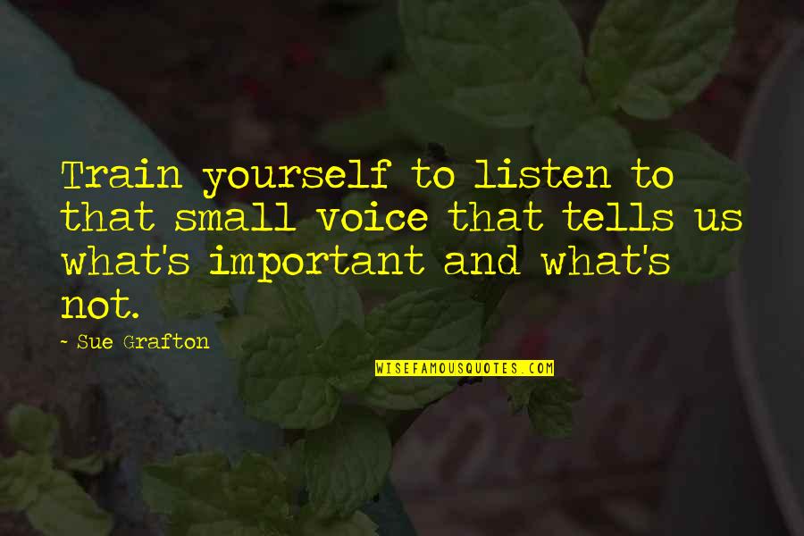 Fruitfuller Quotes By Sue Grafton: Train yourself to listen to that small voice