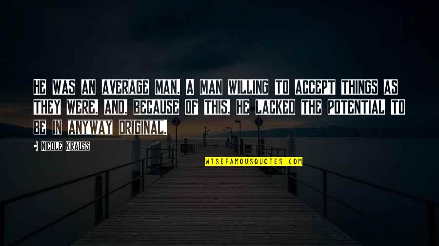 Fruitfully Alive Quotes By Nicole Krauss: He was an average man. A man willing