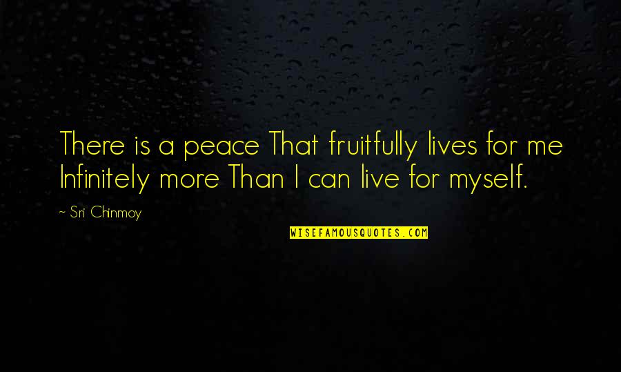 Fruitfully Quotes By Sri Chinmoy: There is a peace That fruitfully lives for Fruitfully Quotes By Sri Chinmoy: There is a peace That fruitfully lives for