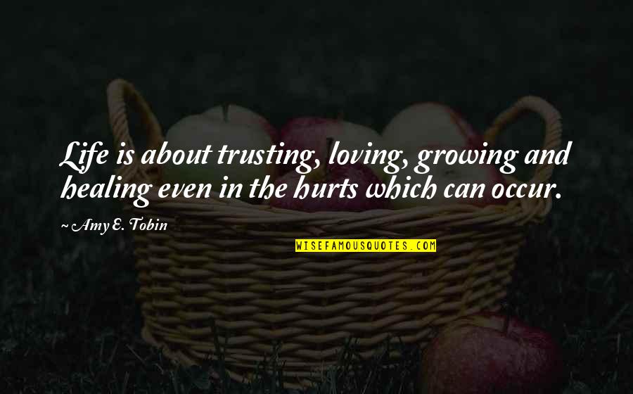 Fruitfully Synonyms Quotes By Amy E. Tobin: Life is about trusting, loving, growing and healing