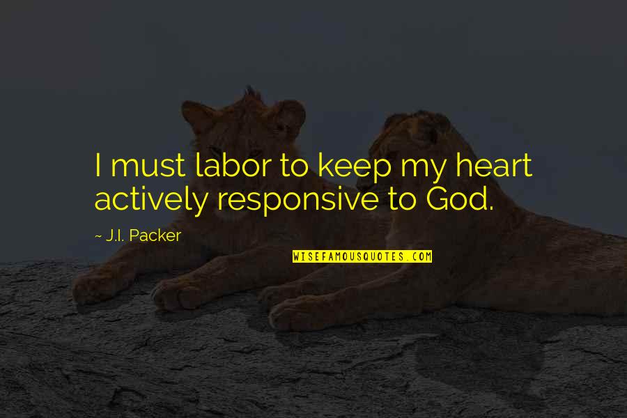 Fruitfulness In The Bible Quotes By J.I. Packer: I must labor to keep my heart actively